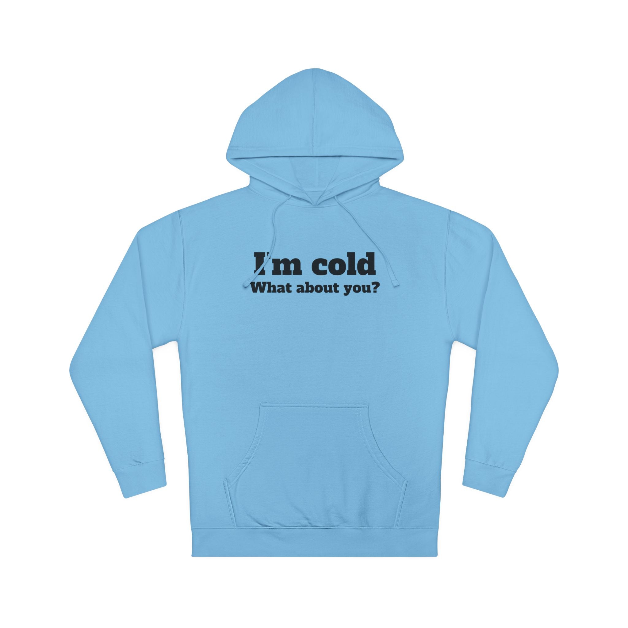 I'm Cold Hoodie - "I'm cold. What about you?" Funny Minimalist Pullover.