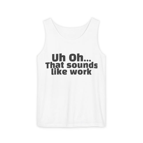 Tank Top — "Uh Oh... That Sounds Like Work" Funny Graphic Sleeveless Shirt